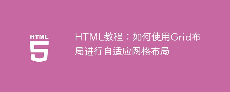 HTML教程：如何使用Grid布局进行自适应网格布局