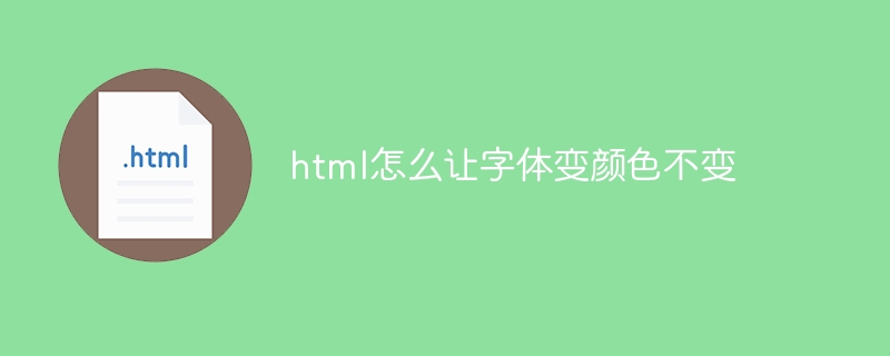 html怎么让字体变颜色不变