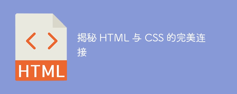 揭秘 HTML 与 CSS 的完美连接