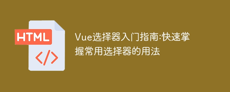 Vue选择器基础：轻松掌握常见选择器的应用