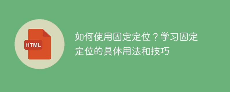 学习如何使用固定定位：掌握固定定位的用法和技巧