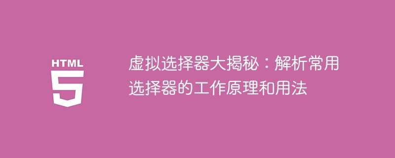 虚拟选择器大揭秘：解析常用选择器的工作原理和用法