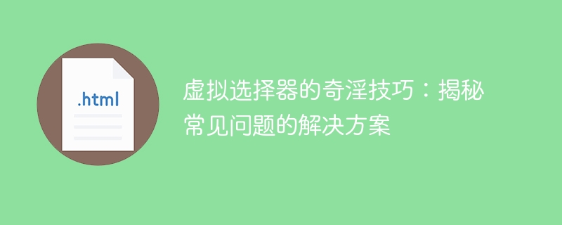 虚拟选择器的奇淫技巧：揭秘常见问题的解决方案