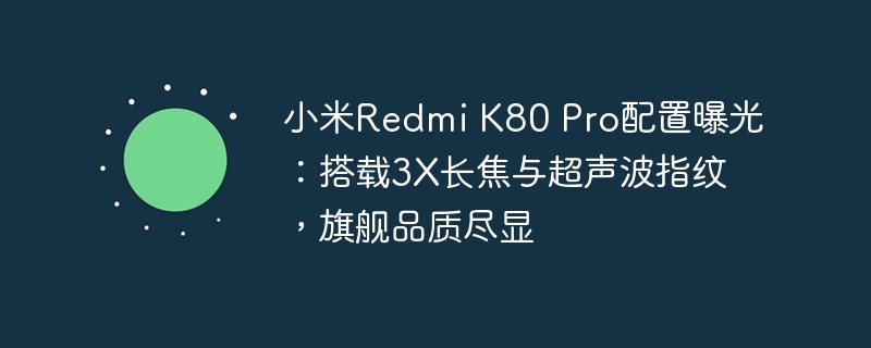 小米Redmi K80 Pro配置曝光：搭载3X长焦与超声波指纹，旗舰品质尽显