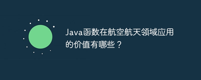 Java函数在航空航天领域应用的价值有哪些?