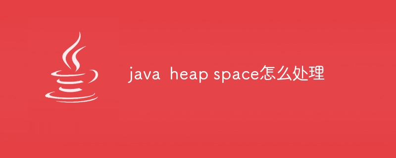 java heap space怎么处理