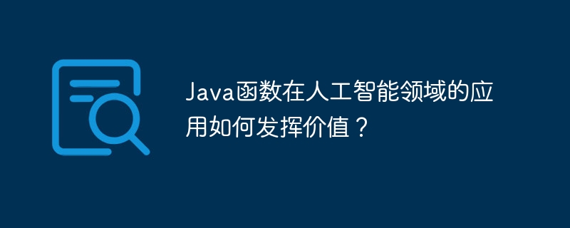 Java函数在人工智能领域的应用如何发挥价值？