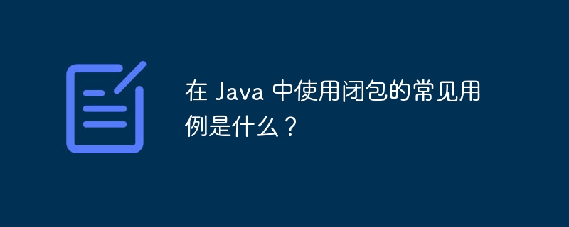 在 Java 中使用闭包的常见用例是什么？