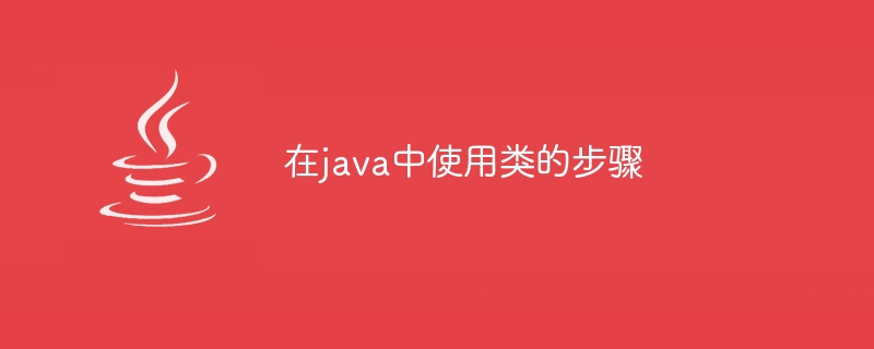 在java中使用类的步骤