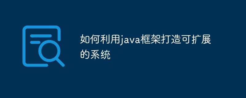 如何利用java框架打造可扩展的系统