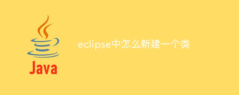 eclipse中怎么新建一个类