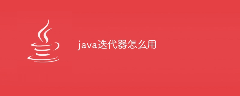 java迭代器怎么用