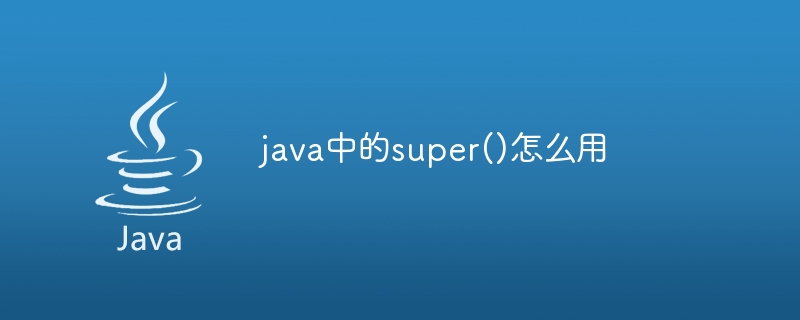 java中的super()怎么用