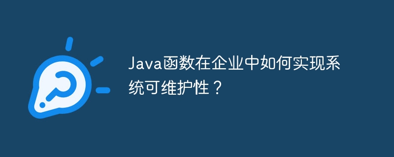 Java函数在企业中如何实现系统可维护性？