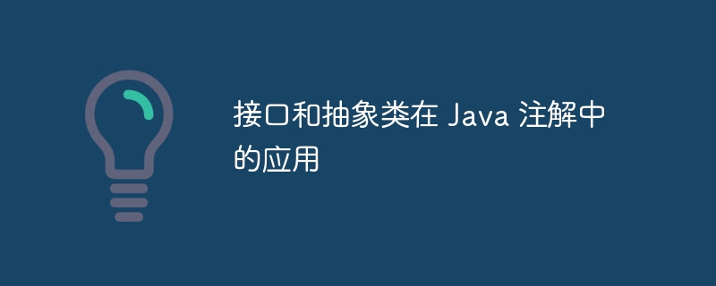 接口和抽象类在 Java 注解中的应用