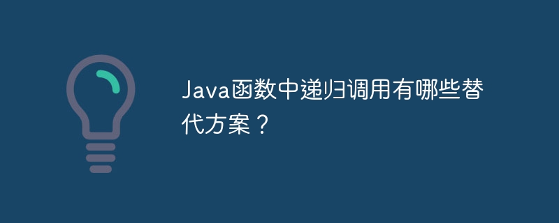 java函数中递归调用有哪些替代方案？