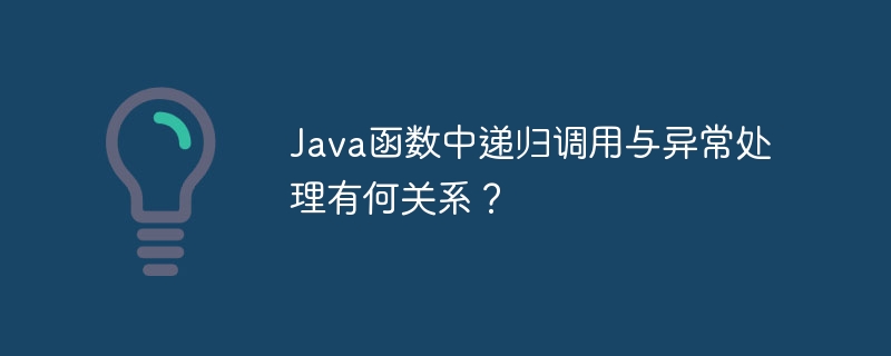 Java函数中递归调用与异常处理有何关系？