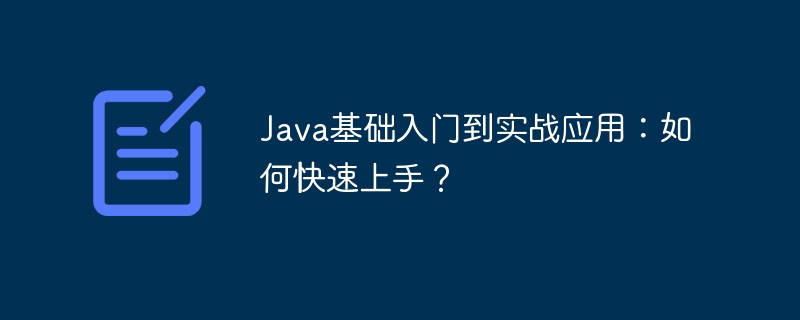 Java基础入门到实战应用：如何快速上手？