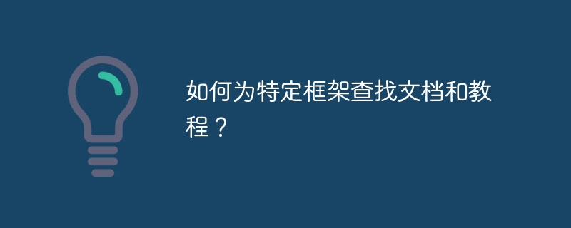 如何为特定框架查找文档和教程?