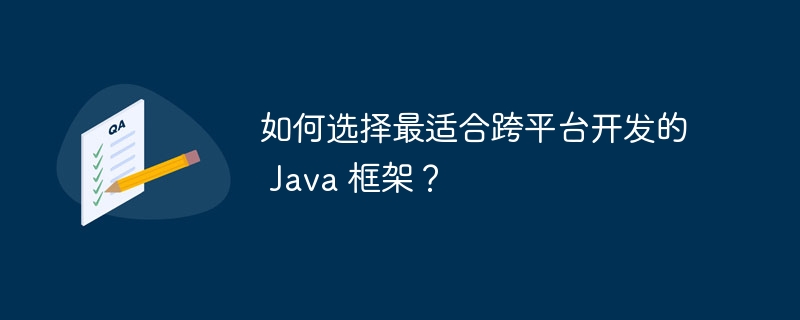 如何选择最适合跨平台开发的 Java 框架？