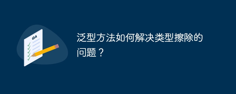 泛型方法如何解决类型擦除的问题？