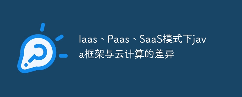 Iaas、Paas、SaaS模式下java框架与云计算的差异