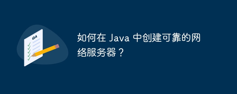 如何在 Java 中创建可靠的网络服务器？