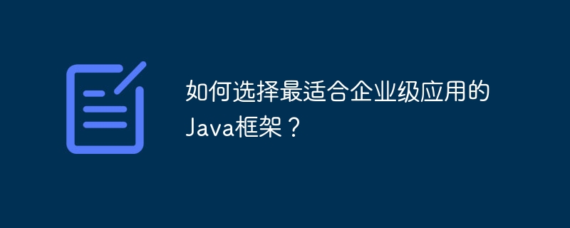 如何选择最适合企业级应用的Java框架？