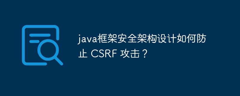 java框架安全架构设计如何防止 CSRF 攻击？