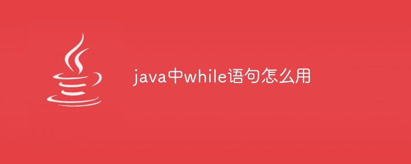 java中while语句怎么用