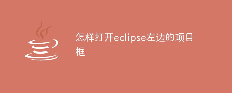 怎样打开eclipse左边的项目框