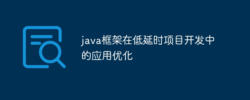 java框架在低延时项目开发中的应用优化