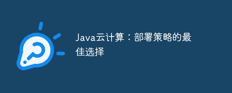 Java云计算：部署策略的最佳选择