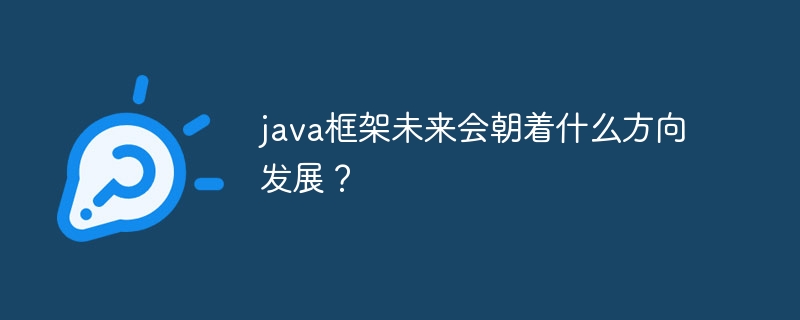 java框架未来会朝着什么方向发展？