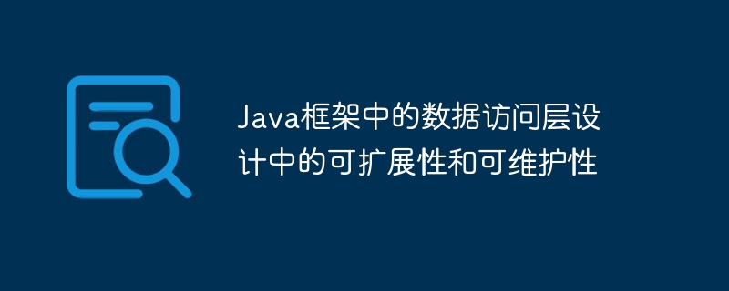 Java框架中的数据访问层设计中的可扩展性和可维护性