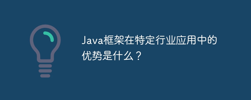 java框架在特定行业应用中的优势是什么？