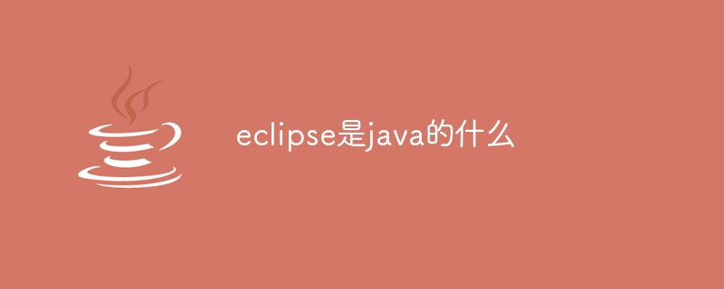 eclipse是java的什么