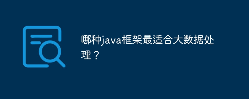 哪种java框架最适合大数据处理？