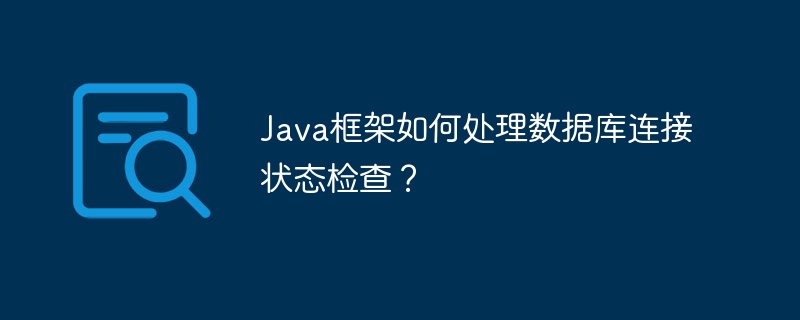 Java框架如何处理数据库连接状态检查？