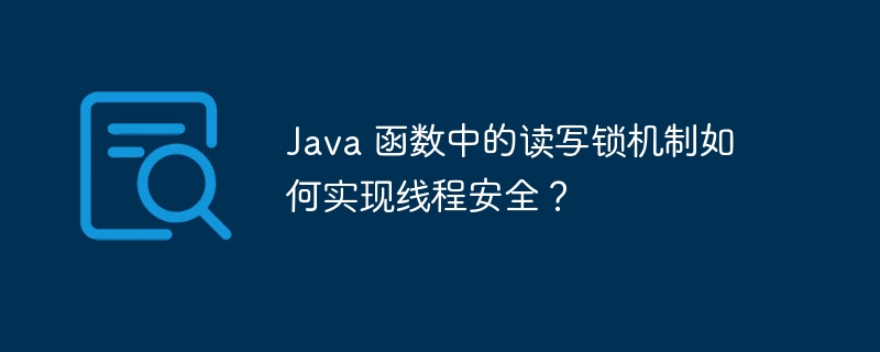 Java 函数中的读写锁机制如何实现线程安全？