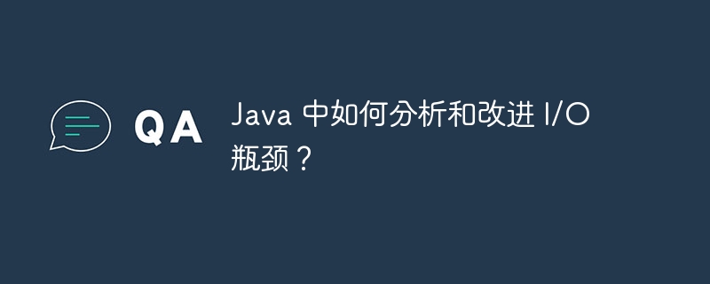 Java 中如何分析和改进 I/O 瓶颈？