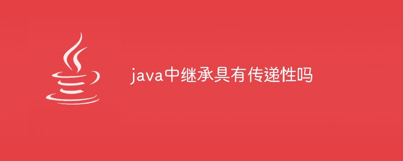 java中继承具有传递性吗