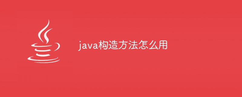 java构造方法怎么用