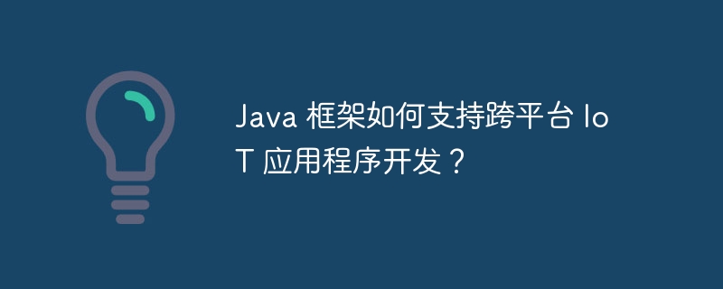 Java 框架如何支持跨平台 IoT 应用程序开发？