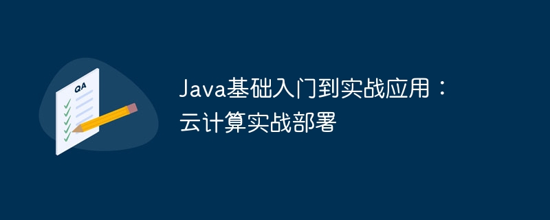 Java基础入门到实战应用：云计算实战部署