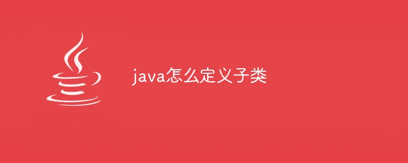 java怎么定义子类