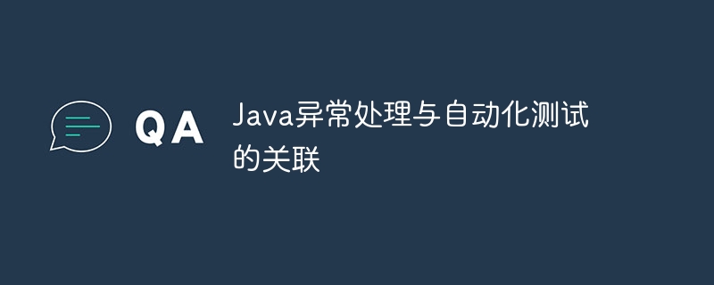 Java异常处理与自动化测试的关联