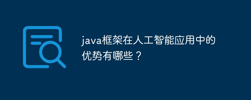 java框架在人工智能应用中的优势有哪些？