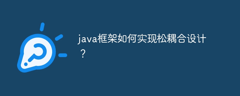 java框架如何实现松耦合设计？