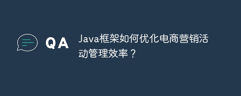 Java框架如何优化电商营销活动管理效率？